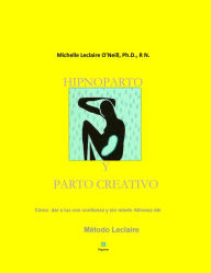 Title: Hipnoparto Y Parto Creativo: Cómo dar a luz con confianza y sin miedo Altravez del Método Leclaire, Author: MIchelle Leclaire O'Neill