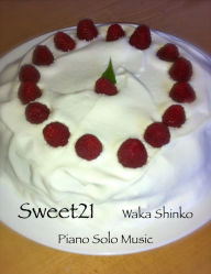 Title: Sweet21: Piano Solo Music, Author: Waka Shinko