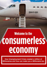 Title: Consumerless Economy: Crisis Created a Million of Millionaires and Can Make You Very Rich Too., Author: Vaugman Foundation