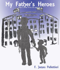 Title: My Father's Heroes: Forgive Us Father, for We Have Sinned, Author: F. James Pellettieri