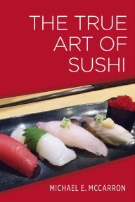 Title: The True Art of Sushi, Author: Michael McCarron