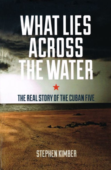 What Lies Across the Water: The Real Story of the Cuban Five