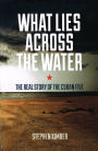 What Lies Across the Water: The Real Story of the Cuban Five