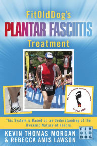 Title: FitOldDog's Plantar Fasciitis Treatment: This System Is Based On An Understanding Of The Dynamic Nature Of Fascia, Author: Kevin Morgan Morgan