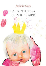 Title: La principessa e il mio tempo, Author: Riccardo Tesoro