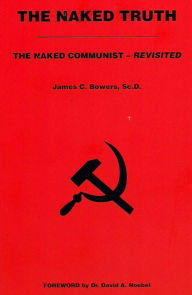 Title: The Naked Truth: The Naked Communist - Revisited, Author: James C. Bowers