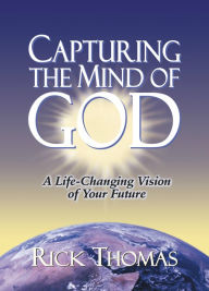 Title: Capturing the Mind of God: A Life-Changing Vision of Your Future, Author: Rick Thomas