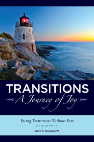 Title: Transitions~A Journey of Joy: Facing Transitions Without Fear, Author: John C. Dodsworth