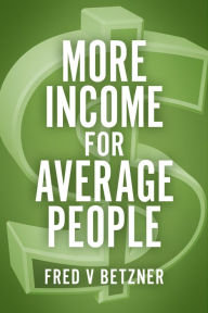 Title: More Income for Average People, Author: Fred V Betzner