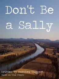 Title: Don't Be a Sally: Based on True Events, Author: Matthew Taggart