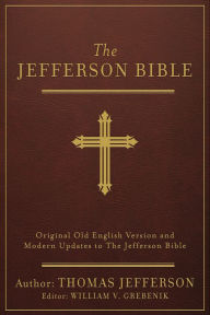 Title: The Jefferson Bible [annotated]: Original Old English Version and Modern Updates to The Jefferson Bible, Author: Thomas Jefferson