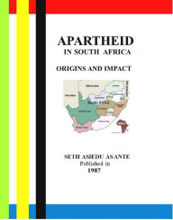 Title: Apartheid In South Africa - Origins And Impact, Author: Seth Asiedu Asante