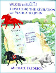 Title: Unsealing the Revelation of Yeshua to John: Walks in the Light 2, Author: Michael Fredrick