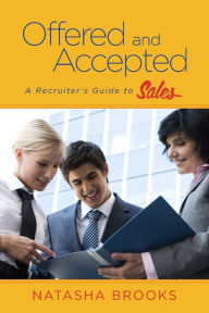 Title: Offered and Accepted: A Recruiter's Guide to Sales, Author: Natasha Brooks