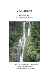 Title: The Answer: An Ancient Story, A Contemporary Telling, Author: Roy Mayfield