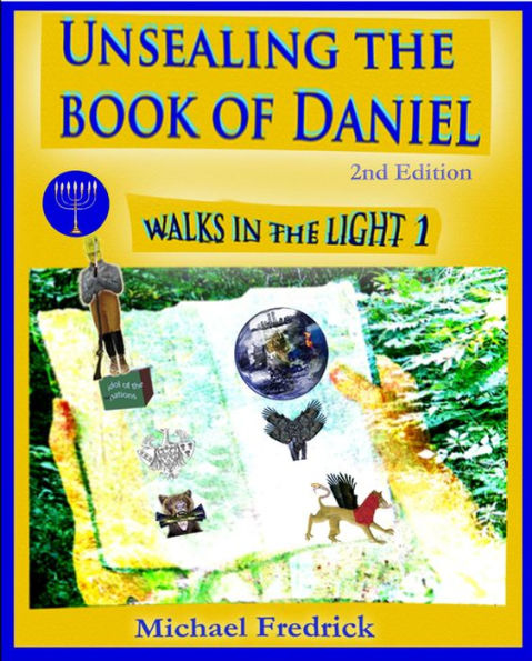 Unsealing the Book of Daniel 2nd Ed.: Walks in the Light 1