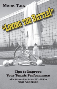 Title: Loving the Battle - Second Edition: Tips to Improve Your Tennis Performance, Author: Mark Tjia