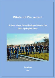 Title: Winter of Discontent: A Story about Dunedin Opposition to the 1981 Springbok Tour, Author: Tony Eyre