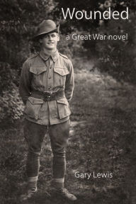 Title: Wounded: A Great War Novel, Author: Gary Lewis