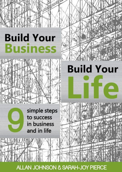 Build Your Business, Build Your Life: 9 Simple Steps to Success in Business and in Life