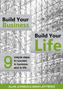 Build Your Business, Build Your Life: 9 Simple Steps to Success in Business and in Life