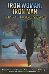 Title: Iron Woman, Iron Man: The Novel of the Competitive Lifestyle, Author: Bernard Caron