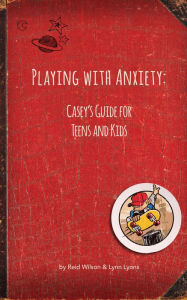 Title: Playing With Anxiety: Casey's Guide for Teens and Kids, Author: Reid Wilson