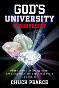 Title: God's University of Adversity: Where... You Like Living Stones, Are Being Built Into A Spiritual House, Author: Chuck Pearce