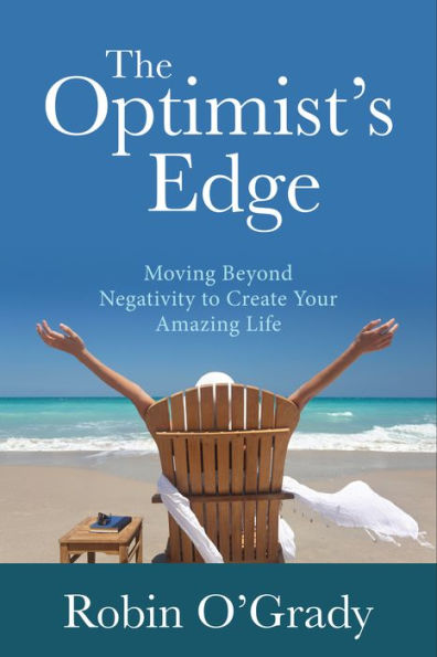 The Optimist's Edge: Moving Beyond Negativity to Create Your Amazing Life