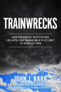 Trainwrecks: How Corporate Reputations Collapse And Managements Attempt to Rebuild Them