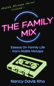 Title: The Family Mix: Essays on Family Life from Midlife Mixtape, Author: Nancy Davis Kho