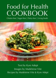 Title: Food for Health Cookbook: Gluten-free, Sugar-free, Dairy-free Living Foods, Author: Kyre Adept