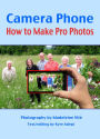 Camera Phone: How to Make Pro Photos