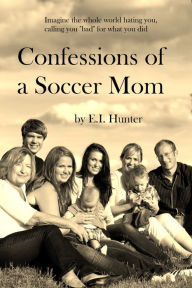 Title: Confessions Of A Soccer Mom, Author: E.I. Hunter