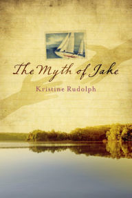 Title: The Myth of Jake, Author: Kristine Rudolph