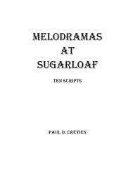 Title: Melodramas at Sugarloaf: Ten Scripts, Author: Paul D. Cretien