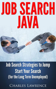 Title: Job Search Java: Job Search Strategies to Jump Start Your Search: For the Long Term Unemployed, Author: Charles Lawrence