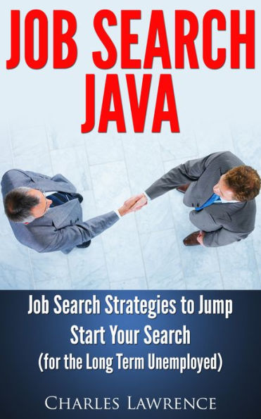 Job Search Java: Job Search Strategies to Jump Start Your Search: For the Long Term Unemployed