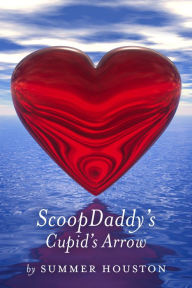 Title: ScoopDaddy's Cupid's Arrow, Author: Summer Houston