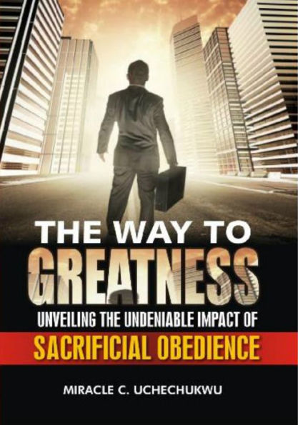 The Way to Greatness: Unveiling the Undeniable Impact of Sacrificial Obedience