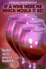 Title: If a Wine Were Me Which Would it Be?: Bold, Sexy, Bubbly, Sweet, Author: LaSaan Georgeson