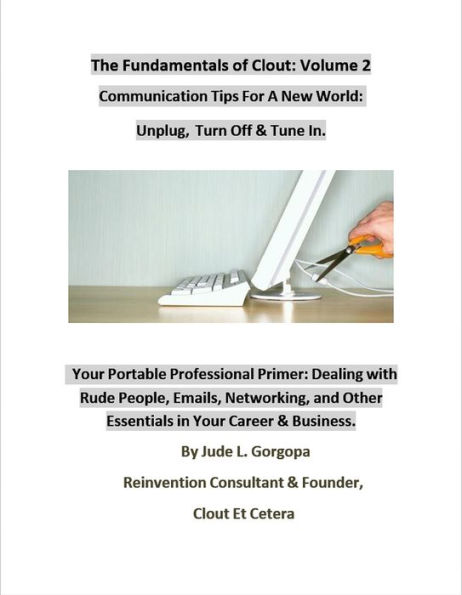 The Fundamentals of Clout: Volume 2: Communication Tips For A New World: Unplug, Turnoff, & Tune In