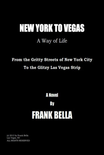 New York to Vegas - A Way of Life: From the Gritty Streets of New York City to the Glitzy Las Vegas Strip