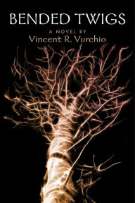 Title: Bended Twigs, Author: Vincent R. Vurchio