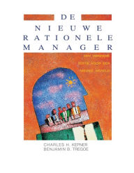 Title: De Nieuwe Rationele Manager: Een Herziene Uitgave Voor Een Nieuwe Wereld, Author: Charles H. Kepner