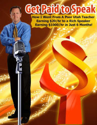 Title: Get Paid to Speak: How I Went From a Poor Utah Teacher to a Rich Speaker in Just 6 Months!, Author: Russ Johnson