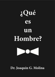 Title: QUE ES UN HOMBRE?: Hombria al Maximo, Author: Joaquin G. Molina