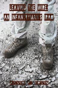 Title: Leaving the Wire:: An Infantryman's Iraq, Author: David P. Ervin