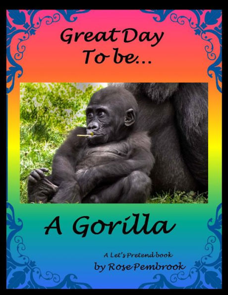 Great Day To Be...A Gorilla: A Let's Pretend Book