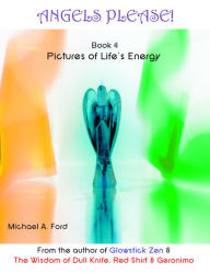 Title: Angels Please! (Book 4): Pictures of Life's Energy, Author: Michael A Ford